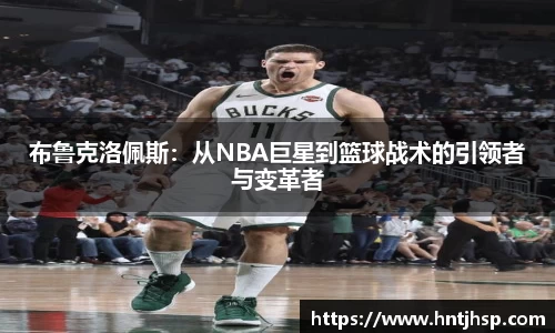 布鲁克洛佩斯：从NBA巨星到篮球战术的引领者与变革者