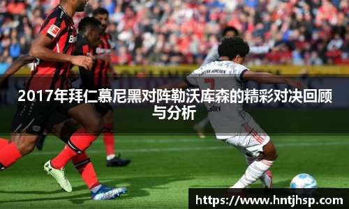 2017年拜仁慕尼黑对阵勒沃库森的精彩对决回顾与分析