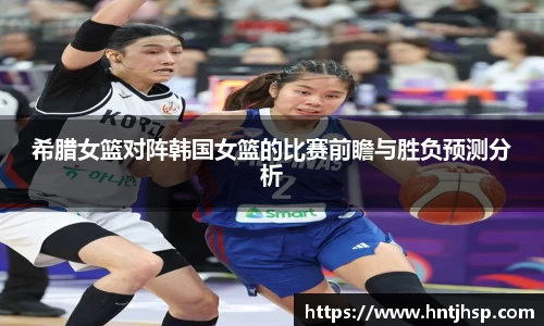 希腊女篮对阵韩国女篮的比赛前瞻与胜负预测分析